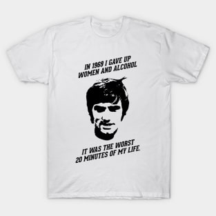 George Best - In 1969 I gave up women and alcohol. It was the worst 20 minutes of my life T-Shirt